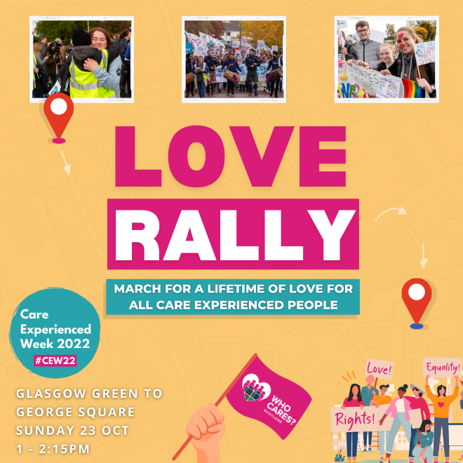 Who Cares? Scotland Love Rally - March for a Lifetime of Love for all Care Experienced People

Glasgow Green to George Square - Sunday 23 October 1-2:15pm

Care Experienced Week 2022 #CEW22